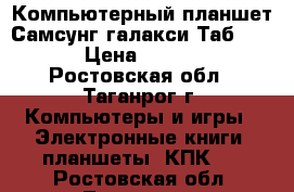 Компьютерный планшет Самсунг галакси Таб 10.1 › Цена ­ 6 000 - Ростовская обл., Таганрог г. Компьютеры и игры » Электронные книги, планшеты, КПК   . Ростовская обл.,Таганрог г.